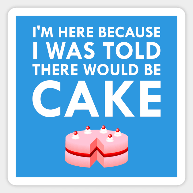 I'm Here Because I Was Told There Would Be Cake Sticker by FlashMac